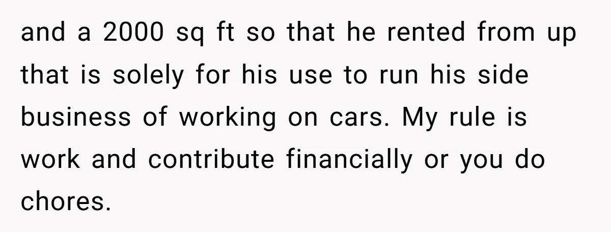 and a 2000 sq ft so that he rented from up that is solely for his use to run his side business of working on cars. My rule is work...
