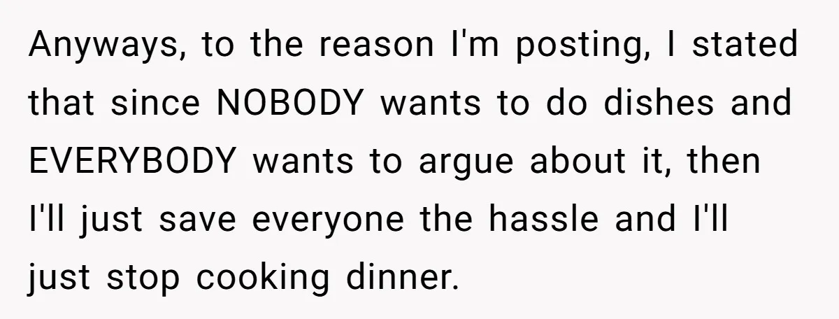 Anyways, to the reason I'm posting, I stated that since NOBODY wants to do dishes and EVERYBODY wants to argue about it, then I'll just save everyone the hassle and...