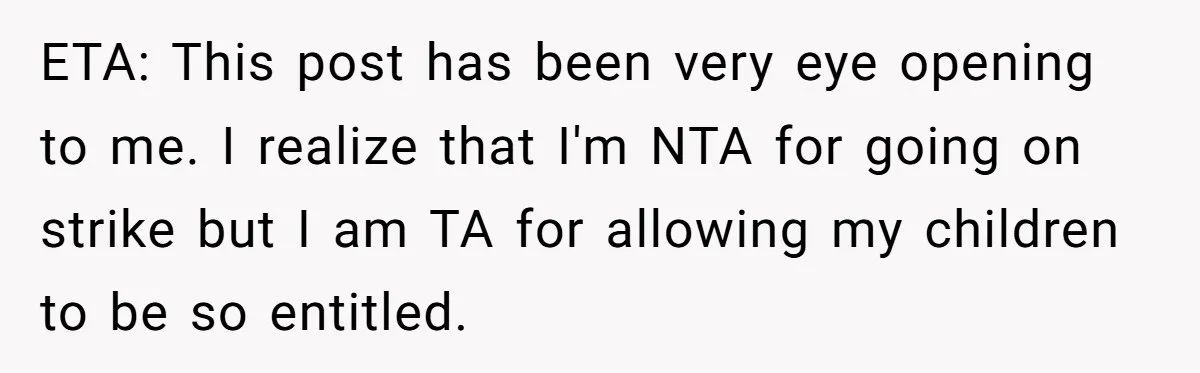 ETA: This post has been very eye opening to me. I realize that I'm NTA for going on strike but I am TA for allowing my children to be so...