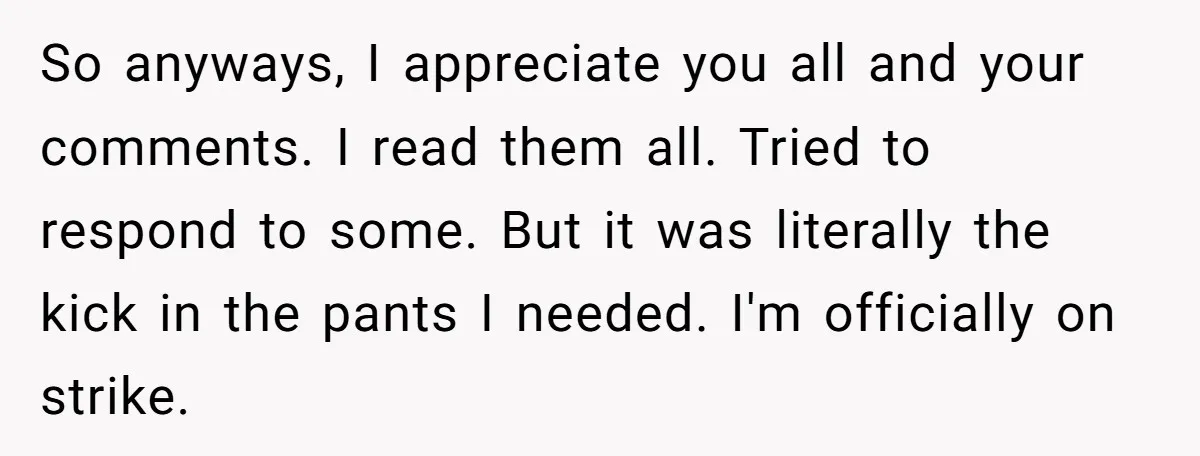 So anyways, I appreciate you all and your comments. I read them all. Tried to respond to some. But it was literally the kick in the pants I needed. I'm...