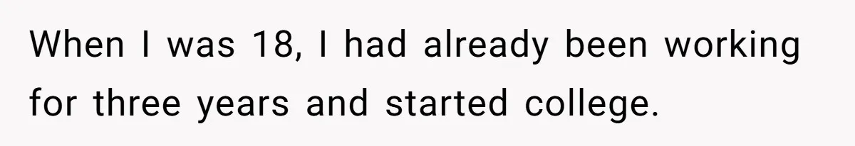 When I was 18, I had already been working for three years and started college.