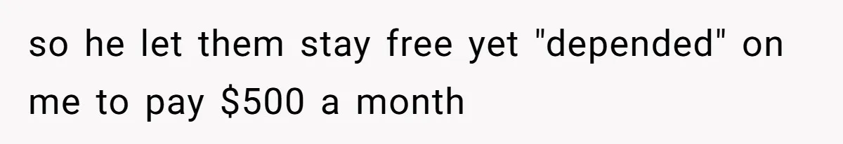 so he let them stay free yet "depended" on me to pay $500 a month
