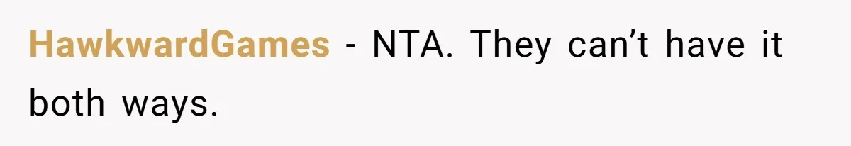HawkwardGames − NTA. They can’t have it both ways.