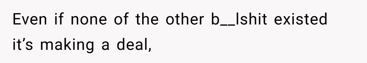 Even if none of the other b__lshit existed it’s making a deal,