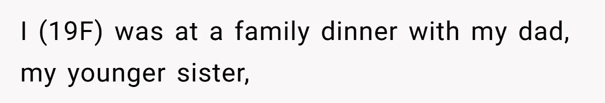 Dad Jokes About How Hard Women Are To Live With, So Daughter Claps Back That He’s Permanently On His Period I (19F) was at a family dinner with my dad, my younger sister,