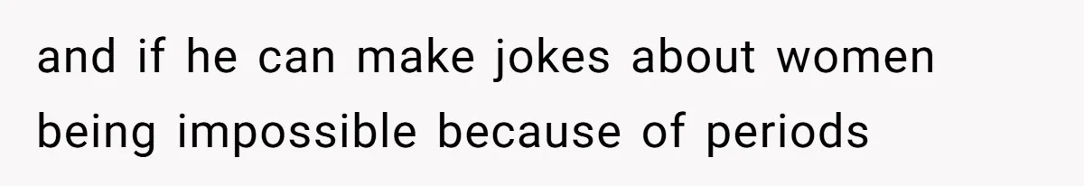 Dad Jokes About How Hard Women Are To Live With, So Daughter Claps Back That He’s Permanently On His Period and if he can make jokes about women being impossible because of periods