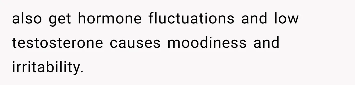 Dad Jokes About How Hard Women Are To Live With, So Daughter Claps Back That He’s Permanently On His Period also get hormone fluctuations and low testosterone causes moodiness and irritability.