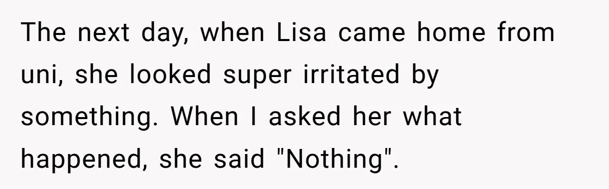 She Locked Herself in the Bathroom for 90 Minutes, Then Got Mad When Her Roommate Found Another One The next day, when Lisa came home from uni, she looked super irritated by something. When I asked her what happened, she said "Nothing".