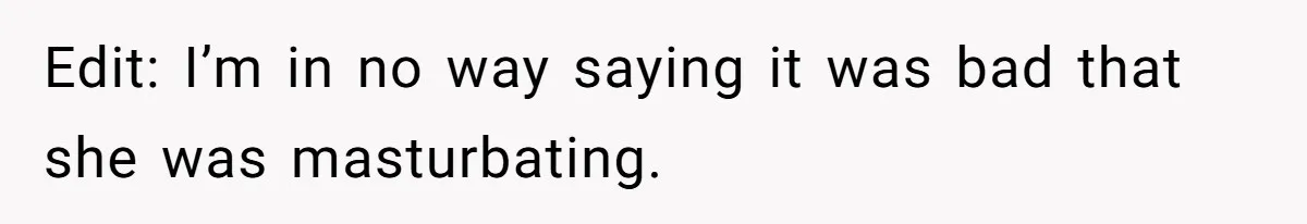 Edit: I’m in no way saying it was bad that she was masturbating.