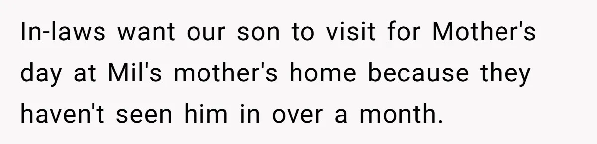 In-laws want our son to visit for Mother's day at Mil's mother's home because they haven't seen him in over a month.
