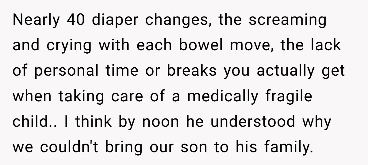 Nearly 40 diaper changes, the screaming and crying with each bowel move, the lack of personal time or breaks you actually get when taking care of a medically fragile child.....