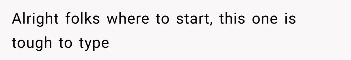 Alright folks where to start, this one is tough to type