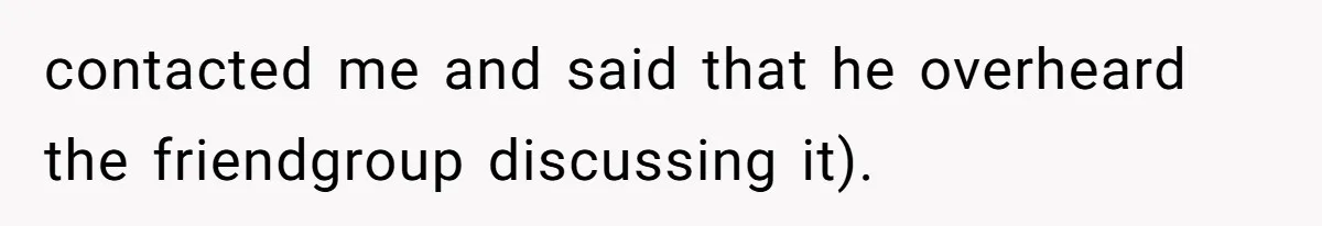 contacted me and said that he overheard the friendgroup discussing it).