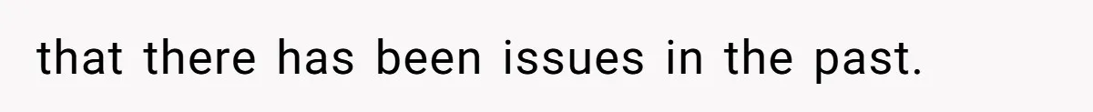 that there has been issues in the past.