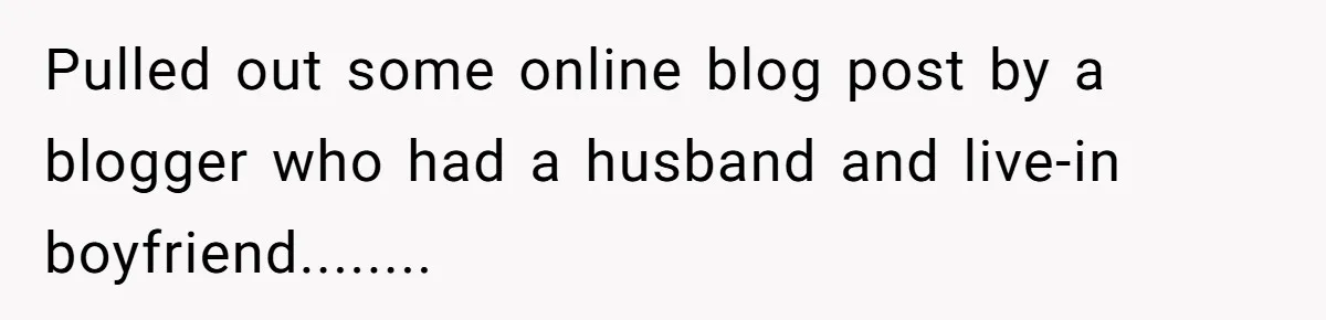 Pulled out some online blog post by a blogger who had a husband and live-in boyfriend........