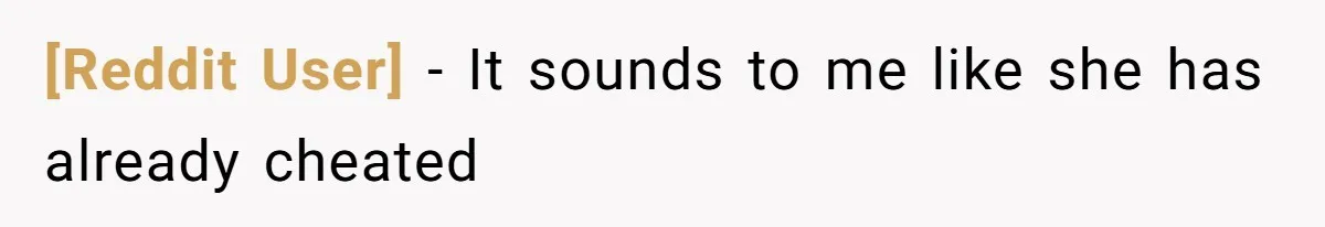 [Reddit User] − It sounds to me like she has already cheated