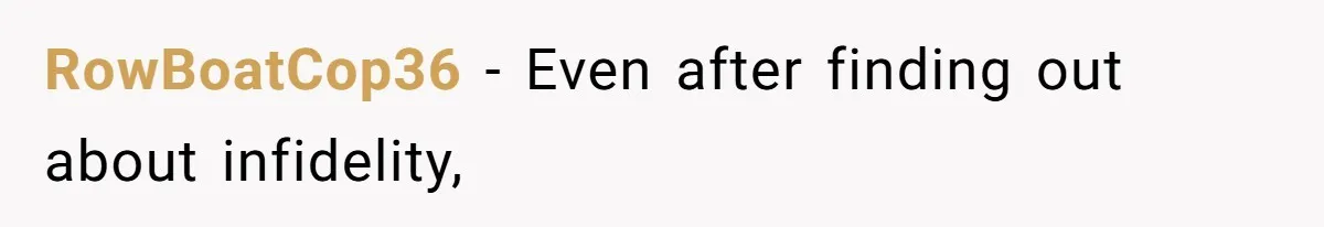 RowBoatCop36 − Even after finding out about infidelity,