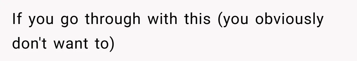 If you go through with this (you obviously don't want to)