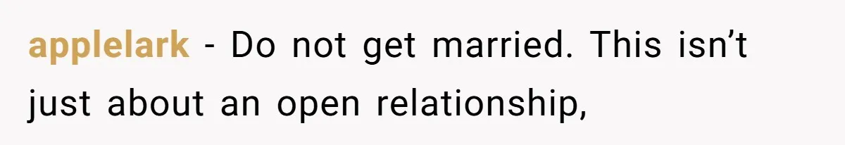 applelark − Do not get married. This isn’t just about an open relationship,