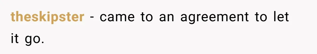 theskipster − came to an agreement to let it go.