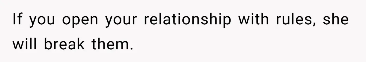 If you open your relationship with rules, she will break them.
