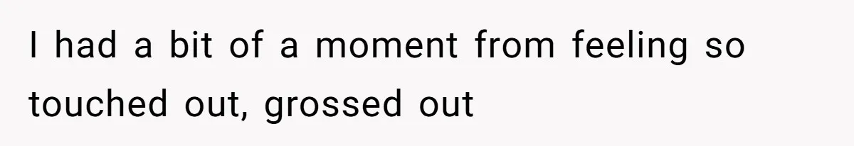 I had a bit of a moment from feeling so touched out, grossed out