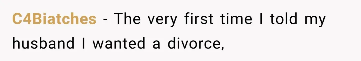 C4Biatches − The very first time I told my husband I wanted a divorce,
