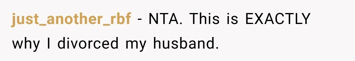 just_another_rbf − NTA. This is EXACTLY why I divorced my husband.
