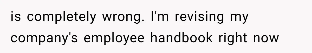 is completely wrong. I'm revising my company's employee handbook right now