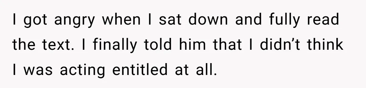 I got angry when I sat down and fully read the text. I finally told him that I didn’t think I was acting entitled at all.