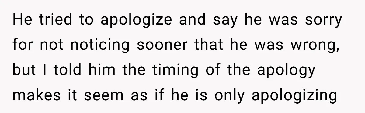 He tried to apologize and say he was sorry for not noticing sooner that he was wrong, but I told him the timing of the apology makes it seem as...