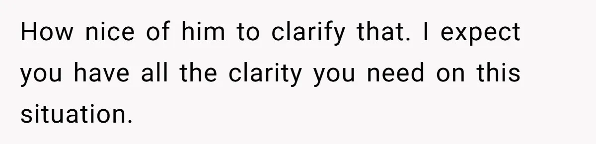 How nice of him to clarify that. I expect you have all the clarity you need on this situation.