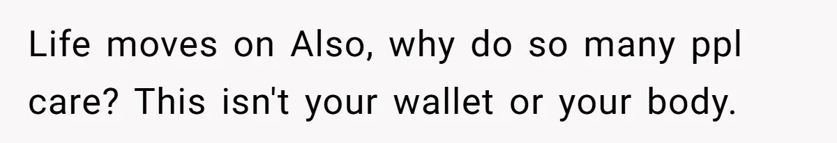 Life moves on Also, why do so many ppl care? This isn't your wallet or your body.