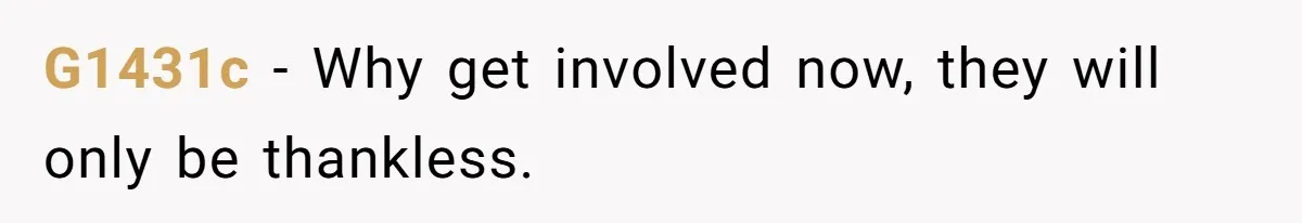 G1431c − Why get involved now, they will only be thankless.