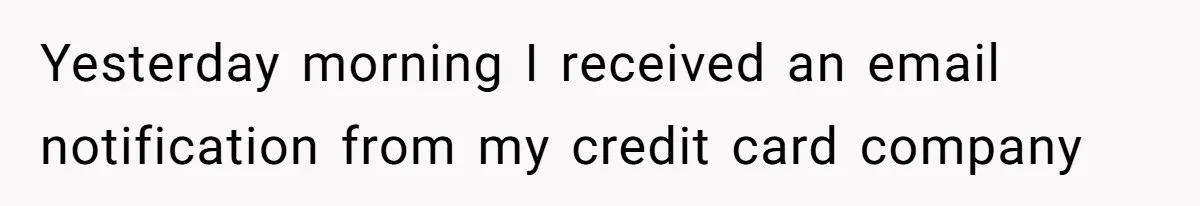 Yesterday morning I received an email notification from my credit card company