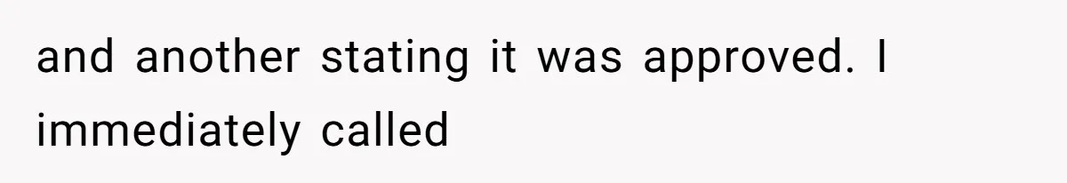 and another stating it was approved. I immediately called