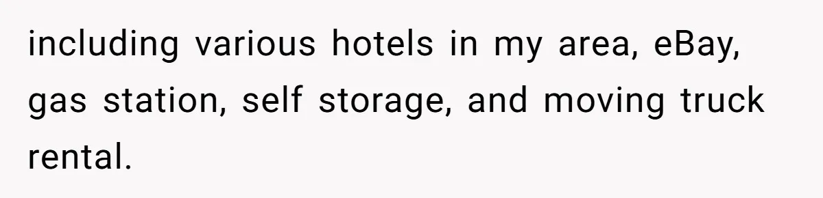 including various hotels in my area, eBay, gas station, self storage, and moving truck rental.