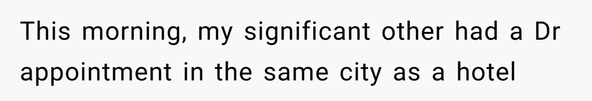 This morning, my significant other had a Dr appointment in the same city as a hotel