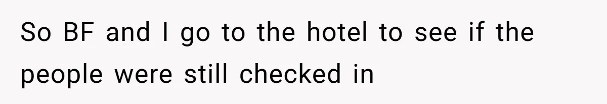 So BF and I go to the hotel to see if the people were still checked in