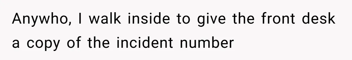 Anywho, I walk inside to give the front desk a copy of the incident number