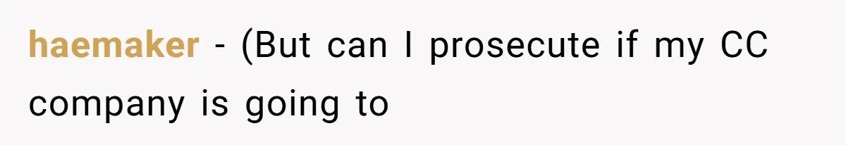 haemaker − (But can I prosecute if my CC company is going to