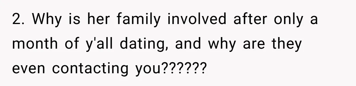 2. Why is her family involved after only a month of y'all dating, and why are they even contacting you??????