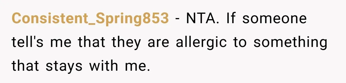 Consistent_Spring853 − NTA. If someone tell's me that they are allergic to something that stays with me.