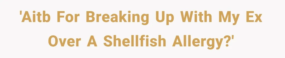 'AITB for breaking up with my ex over a shellfish allergy?'