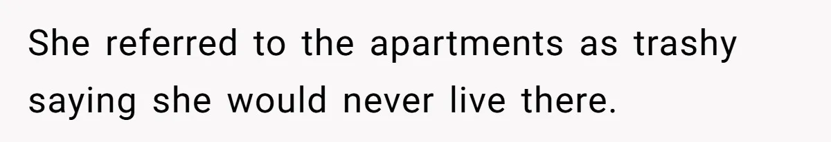 She referred to the apartments as trashy saying she would never live there.