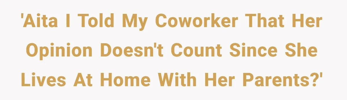 'AITA I told my coworker that her opinion doesn't count since she lives at home with her parents?'