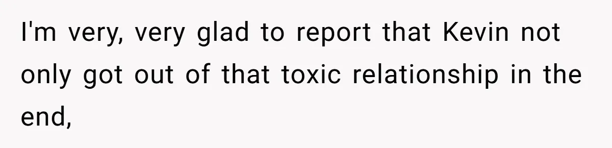 He Called His Daughter’s Boyfriends “Baskin Robbins,” and a Joke Turned Into a Family Argument About Respect I'm very, very glad to report that Kevin not only got out of that toxic relationship in the end,