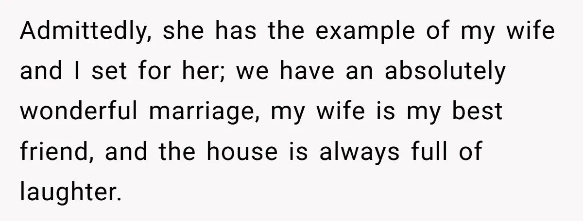 He Called His Daughter’s Boyfriends “Baskin Robbins,” and a Joke Turned Into a Family Argument About Respect Admittedly, she has the example of my wife and I set for her; we have an absolutely wonderful marriage, my wife is my best friend, and the house is always...