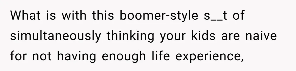 He Called His Daughter’s Boyfriends “Baskin Robbins,” and a Joke Turned Into a Family Argument About Respect What is with this boomer-style s__t of simultaneously thinking your kids are naive for not having enough life experience,