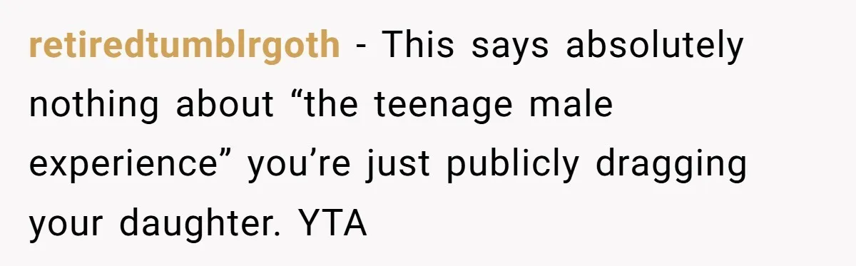 He Called His Daughter’s Boyfriends “Baskin Robbins,” and a Joke Turned Into a Family Argument About Respect retiredtumblrgoth − This says absolutely nothing about “the teenage male experience” you’re just publicly dragging your daughter. YTA